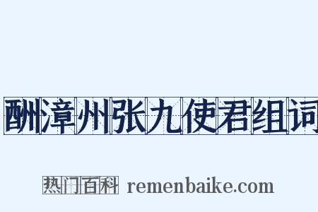 酬漳州张九使君组词是什么意思的图片